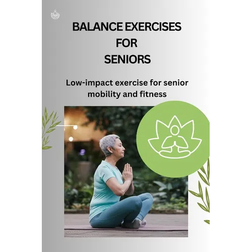 Balance Exercises for Seniors: Low-impact exercise for senior mobility and fitness - Paperback