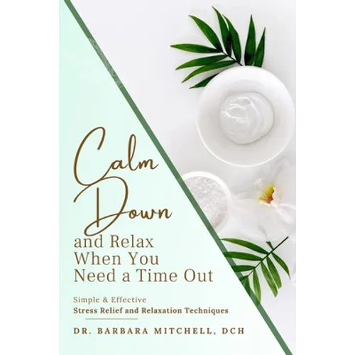 Calm Down and Relax: Simple & Effective Stress Relief & Relaxation Techniques - Paperback